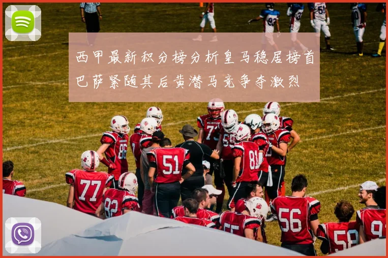 西甲最新积分榜分析皇马稳居榜首巴萨紧随其后黄潜马竞争夺激烈