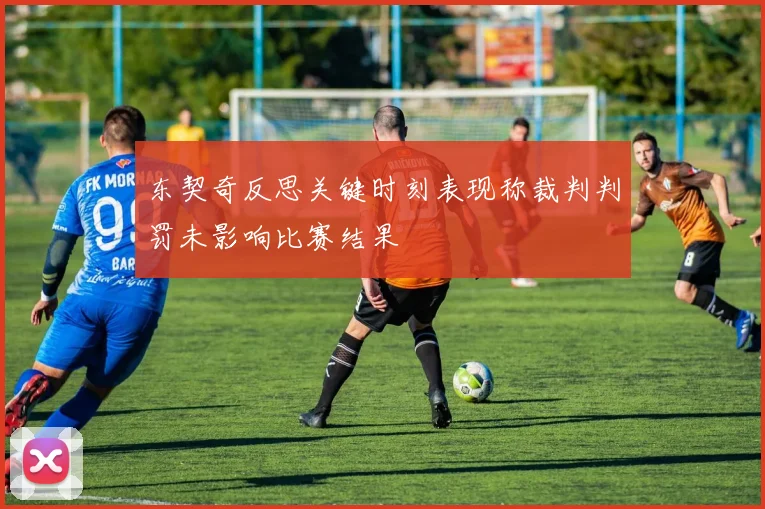 东契奇反思关键时刻表现称裁判判罚未影响比赛结果
