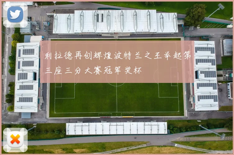 利拉德再创辉煌波特兰之王举起第三座三分大赛冠军奖杯