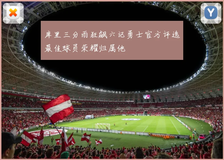 库里三分雨狂飙六记勇士官方评选最佳球员荣耀归属他