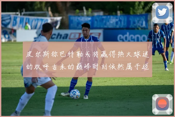 皮尔斯称巴特勒或将赢得热火球迷的欢呼吉米的巅峰时刻依然属于迈阿密